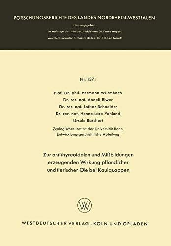 Zur antithyreoidalen und Mißbildungen erzeugenden Wirkung pflanzlicher und tierischer Öle bei Kaulquappen (Forschungsberichte des Landes ... Landes Nordrhein-Westfalen, 1371, Band 1371)