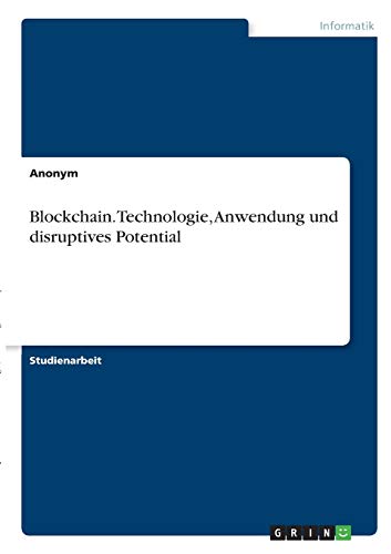 Blockchain. Technologie, Anwendung und disruptives Potential