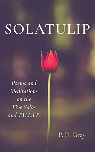 SOLATULIP: Poems and Meditations on the Five Solas and T.U.L.I.P.