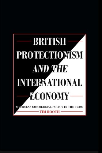 British Protectionism and the International Economy: Overseas Commercial Policy In The 1930S