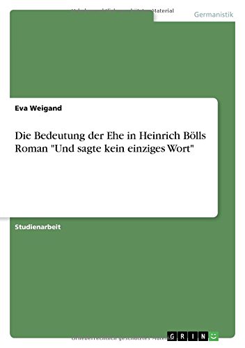 Die Bedeutung der Ehe in Heinrich Bölls Roman Und sagte kein einziges Wort