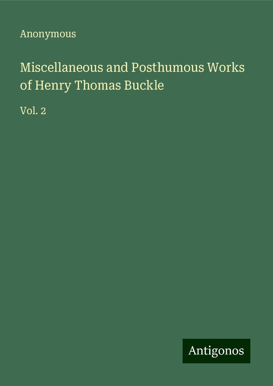 Miscellaneous and Posthumous Works of Henry Thomas Buckle: Vol. 2