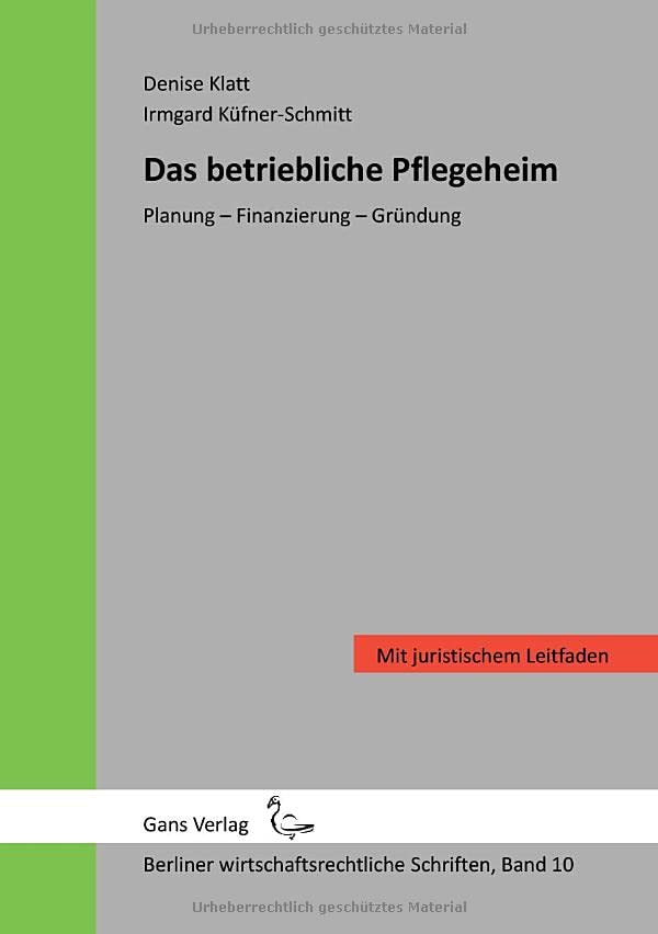 Das betriebliche Pflegeheim: Planung – Finanzierung – Gründung – mit juristischem Leitfaden (Berliner wirtschaftsrechtliche Schriften)