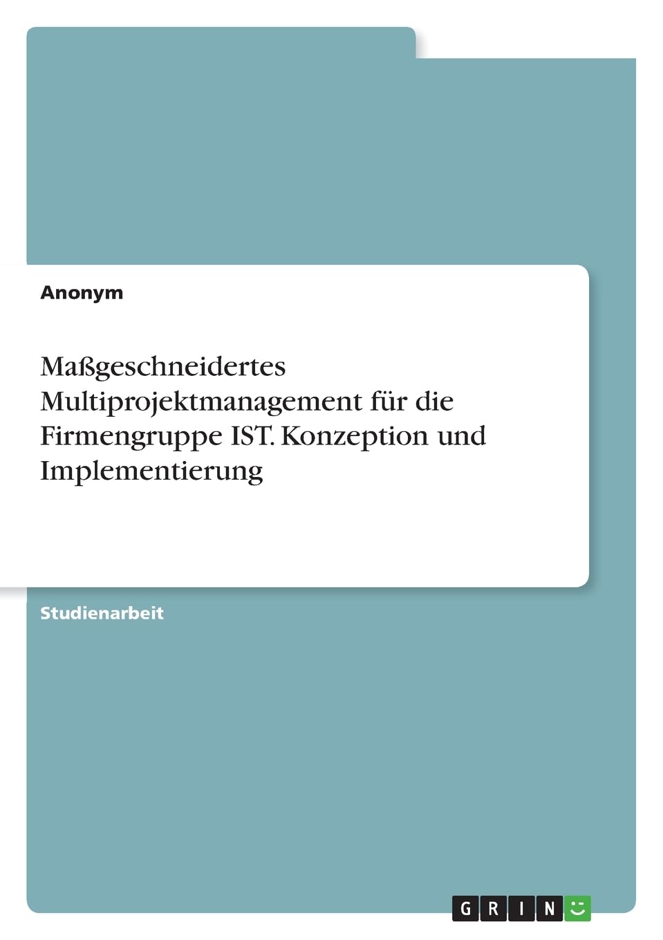 Maßgeschneidertes Multiprojektmanagement für die Firmengruppe IST. Konzeption und Implementierung