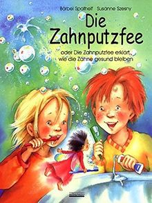 Die Zahnputzfee: Oder die Zahnputzfee erklärt wie die Zähne gesund bleiben