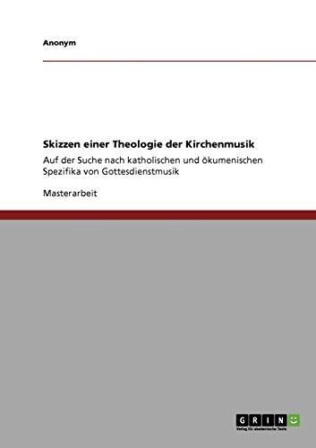 Skizzen einer Theologie der Kirchenmusik: Auf der Suche nach katholischen und ökumenischen Spezifika von Gottesdienstmusik