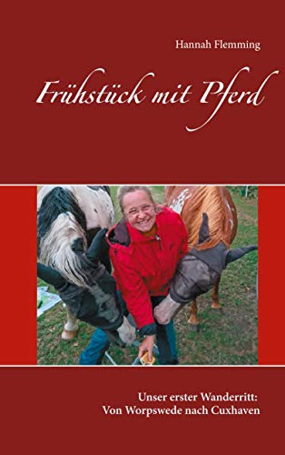 Frühstück mit Pferd: Unser erster Wanderritt: Von Worpswede nach Cuxhaven (Wanderreiten für Beginner, Band 1)