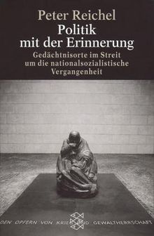 Politik mit der Erinnerung. Gedächtnisorte im Streit um die nationalsozialistische Vergangenheit