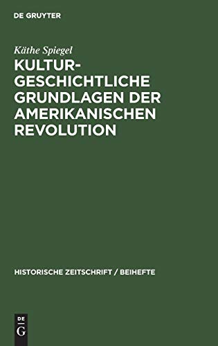 Kulturgeschichtliche Grundlagen der Amerikanischen Revolution (Historische Zeitschrift / Beihefte, 21, Band 21)
