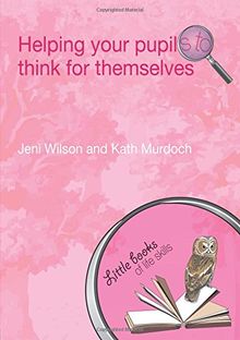 Helping your Pupils to Think for Themselves (Little Books of Life Skills)