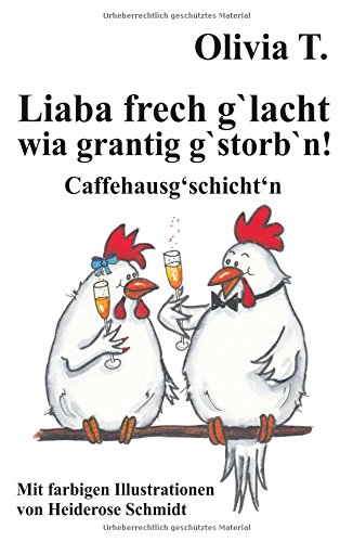 Liaba frech g'lacht wia grantig g'storb'n!: Caffehausg'schicht'n