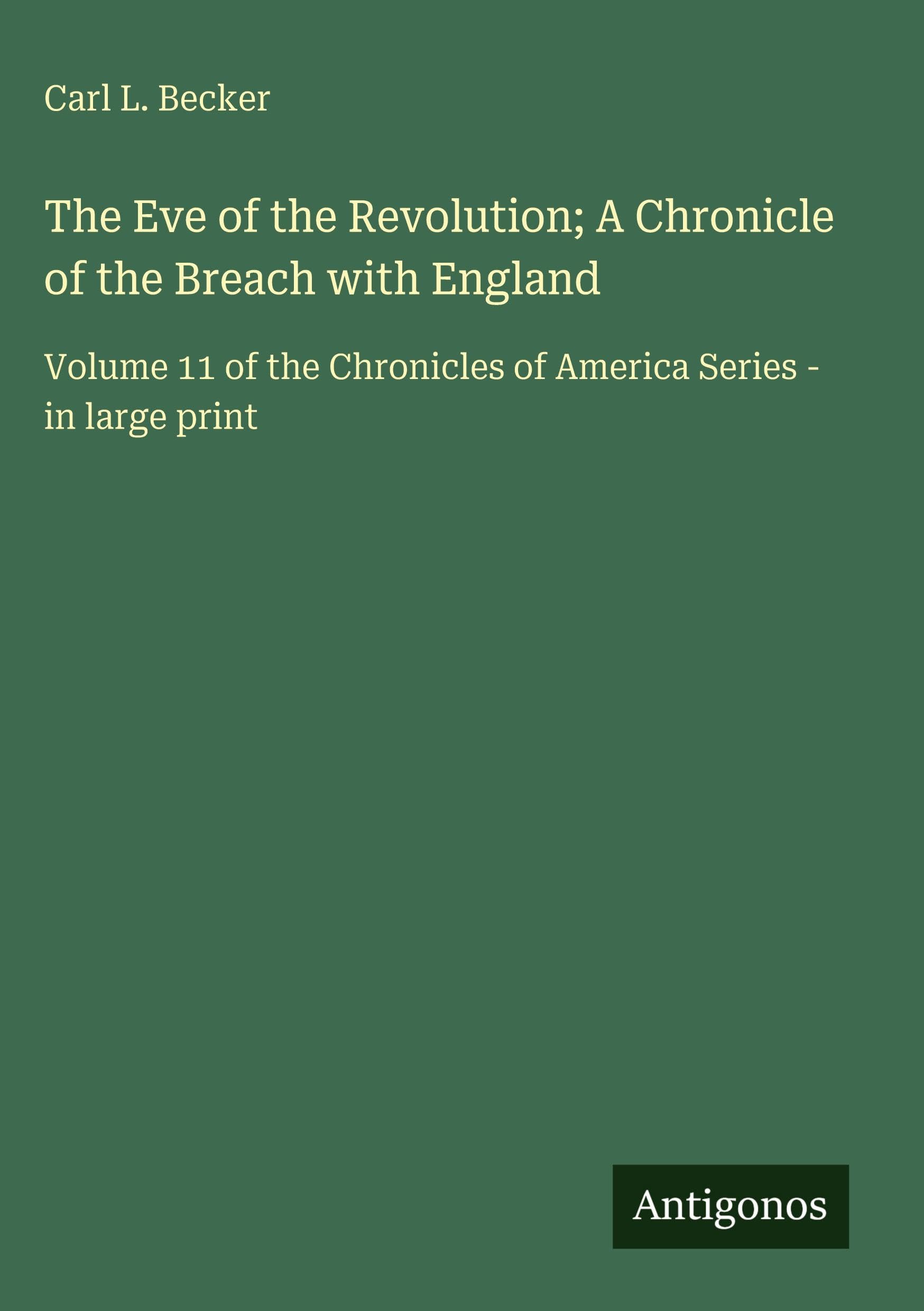 The Eve of the Revolution; A Chronicle of the Breach with England: Volume 11 of the Chronicles of America Series - in large print
