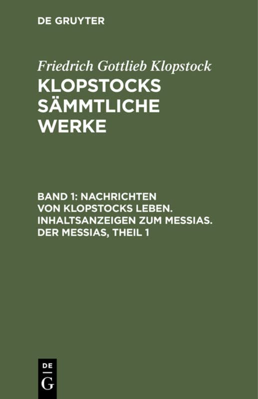 Nachrichten von Klopstocks Leben. Inhaltsanzeigen zum Messias. Der Messias, Theil 1: Aus: [sämmtliche Werke ] Klopstocks Sämmtliche Werke, 1 (Friedrich Gottlieb Klopstock: Klopstocks sämmtliche Werke)