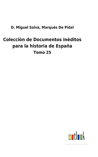 Colecciòn de Documentos inèditos para la historia de España: Tomo 25