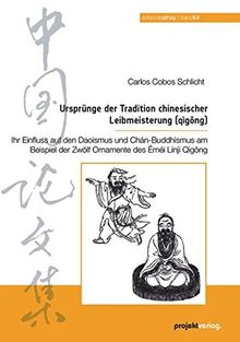 Ursprünge der Tradition chinesischer Leibmeisterung (qìgong): Ihr Einfluss auf den Daoismus und Chan-Buddhismus am Beispiel der Zwölf Ornamente des Emei Linji Qigong (Edition Cathay)