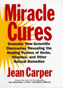 Miracle Cures: Dramatic New Scientific Discoveries Revealing the Healing Powers of Herbs, Vitamins, and Other Natural Remedies