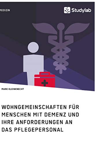 Wohngemeinschaften für Menschen mit Demenz und ihre Anforderungen an das Pflegepersonal: Der Effekt eines alternativen Demenzverständnisses auf neue Wohnformen