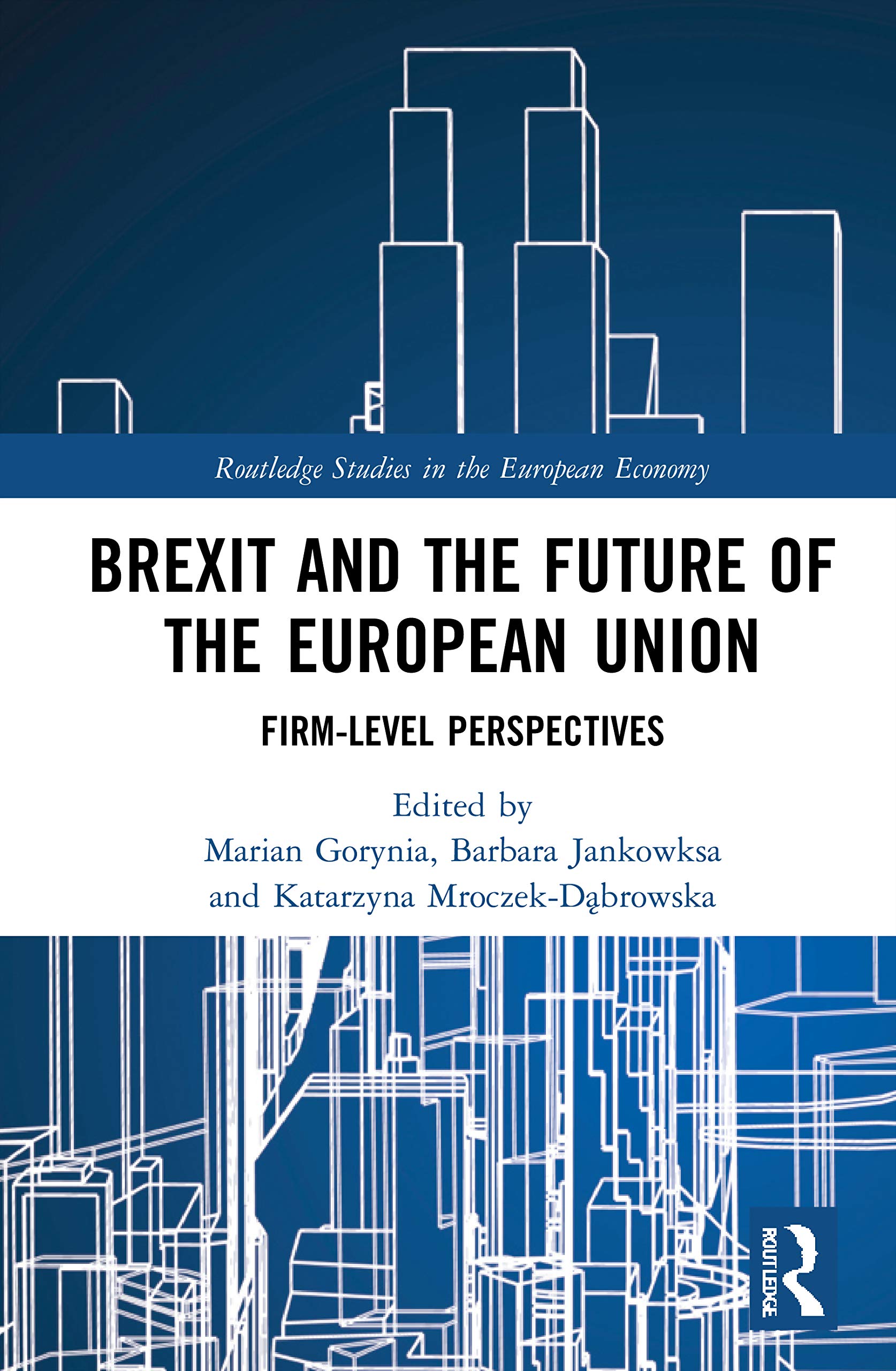 Brexit and the Future of the European Union: Firm-Level Perspectives (Routledge Studies in the European Economy)