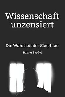 Wissenschaft unzensiert: Die Wahrheit der Skeptiker