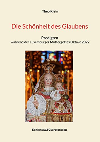 Die Schönheit des Glaubens : Predigten während der Luxemburger Muttergottes Oktave 2022