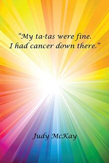 "My Ta-Tas Were Fine. I Had Cancer Down There."