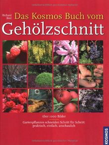 Das Kosmos Buch vom Gehölzschnitt: Gartenpflanzen schneiden Schritt für Schritt: praktisch, einfach, anschaulich