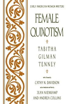 Female Quixotism: Exhibited in the Romantic Opinions and Extravagant Adventures of Dorcasina Sheldon (Early American Women Writers)