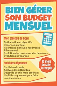Bien Gérer Son Budget Mensuel: gestion des comptes - cahier suivi des dépenses avec conseils - bilan annuel et tableau de bord mensuel - 12 mois à remplir