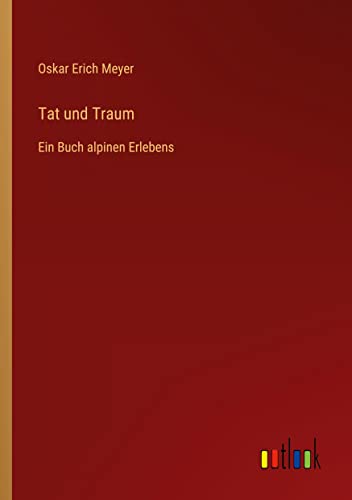 Tat und Traum: Ein Buch alpinen Erlebens
