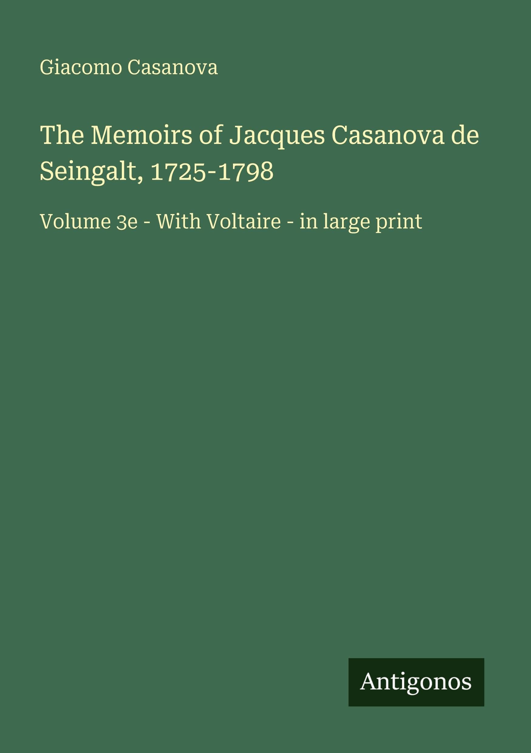 The Memoirs of Jacques Casanova de Seingalt, 1725-1798: Volume 3e - With Voltaire - in large print
