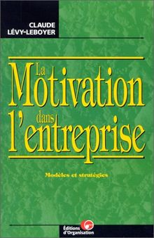 La motivation dans l'entreprise. Modèles et stratégies (Editions Organisation)