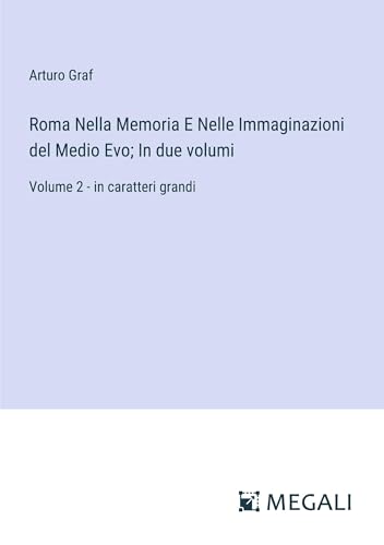 Roma Nella Memoria E Nelle Immaginazioni del Medio Evo; In due volumi: Volume 2 - in caratteri grandi