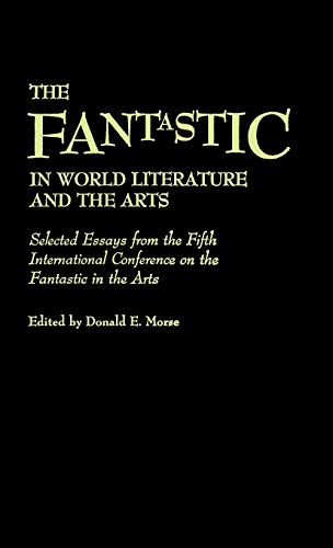 The Fantastic in World Literature and the Arts: Selected Essays from the Fifth International Conference on the Fantastic in the Arts (Contributions to the Study of Science Fiction & Fantasy)