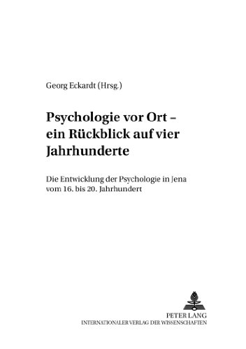 Psychologie vor Ort - ein Rückblick auf vier Jahrhunderte: Die Entwicklung der Psychologie in Jena vom 16. bis 20. Jahrhundert (Beiträge zur Geschichte der Psychologie)