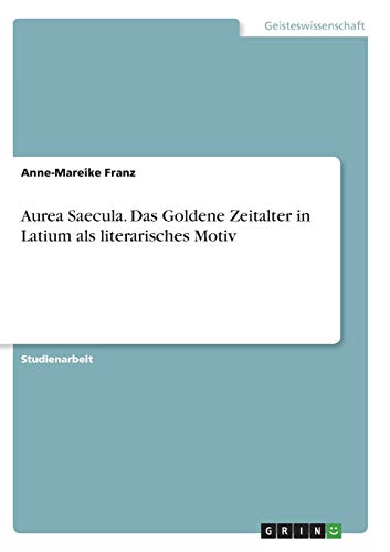 Aurea Saecula. Das Goldene Zeitalter in Latium als literarisches Motiv