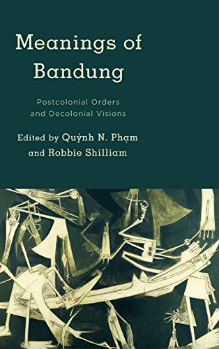Meanings of Bandung: Postcolonial Orders and Decolonial Visions (Kilombo: International Relations and Colonial Questions)