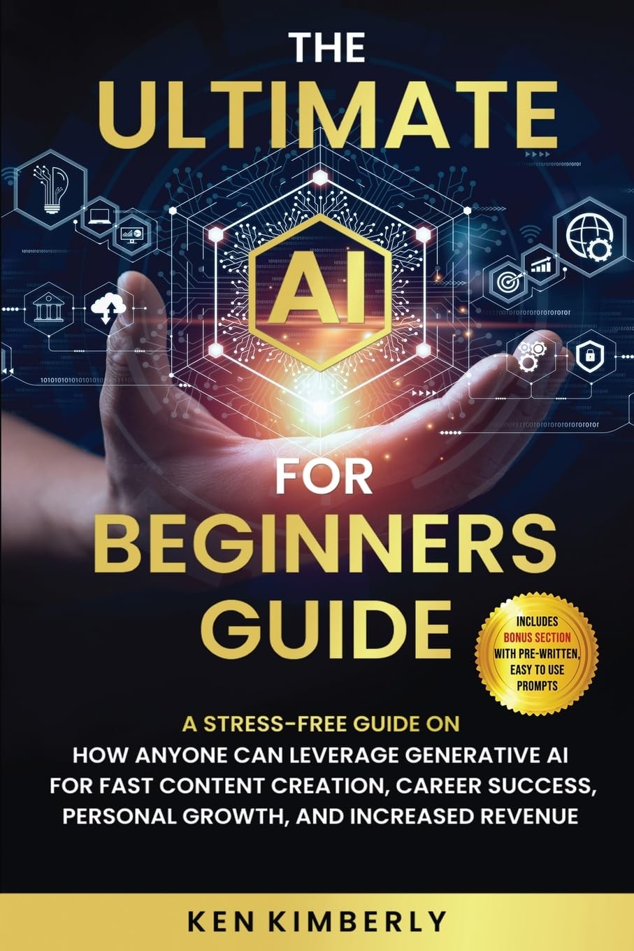 The Ultimate AI For Beginners Guide: A Stress-Free Guide on How Anyone Can Leverage Generative AI for Fast Content Creation, Career Success, Personal Growth, and Increased Revenue
