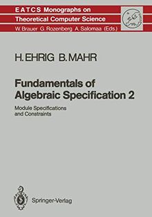 Fundamentals of Algebraic Specification 2: Module Specifications and Constraints (Monographs in Theoretical Computer Science. An E.A.T.C.S. Series) ... Science. An EATCS Series, 21, Band 21)