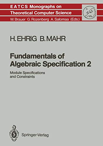 Fundamentals of Algebraic Specification 2: Module Specifications and Constraints (Monographs in Theoretical Computer Science. An E.A.T.C.S. Series) ... Science. An EATCS Series, 21, Band 21)