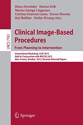 Clinical Image-Based Procedures. From Planning to Intervention: International Workshop, CLIP 2012, Held in Conjunction with MICCAI 2012, Nice, France, ... Notes in Computer Science, Band 7761)