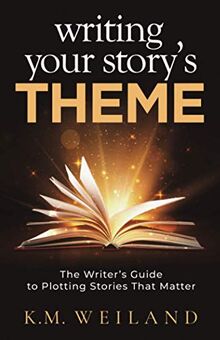 Writing Your Story's Theme: The Writer's Guide to Plotting Stories That Matter (Helping Writers Become Authors, Band 9)