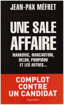 Une sale affaire : Markovic, Marcantoni, Delon, Pompidou et les autres...