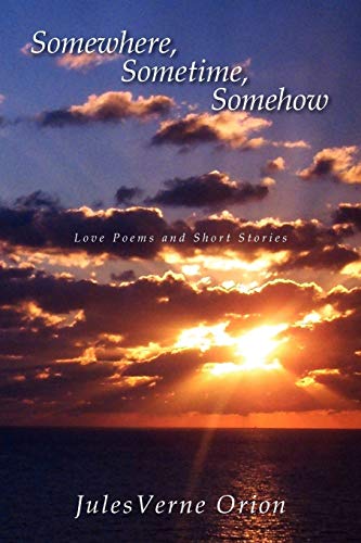 Somewhere, Sometime, Somehow: Love Poems and Short Stories