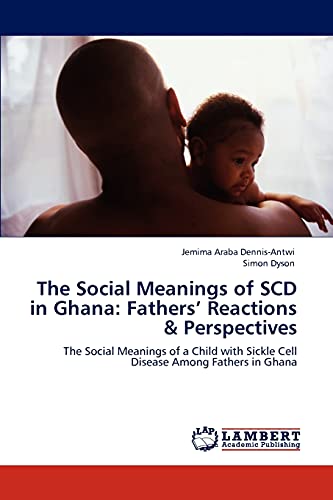 The Social Meanings of SCD in Ghana: Fathers’ Reactions & Perspectives: The Social Meanings of a Child with Sickle Cell Disease Among Fathers in Ghana