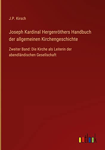 Joseph Kardinal Hergenröthers Handbuch der allgemeinen Kirchengeschichte: Zweiter Band: Die Kirche als Leiterin der abendländischen Gesellschaft