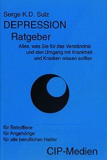 Depression Ratgeber. Alles, was Sie für das Verständnis und den Umgang mit Krankheit und Kranken wissen sollten