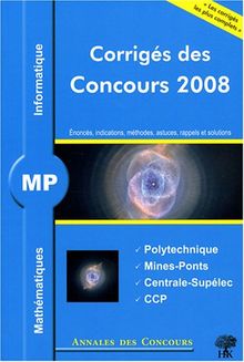 Mathématiques et informatique MP : Corrigés des concours 2008 Polytechnique, Mines-Ponts, Centrale-Supélec, CCP