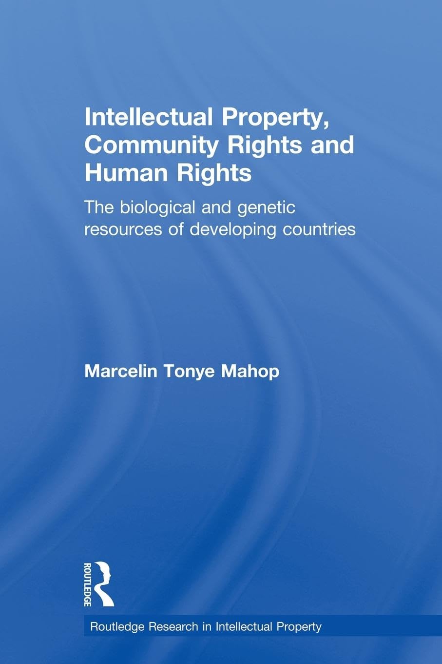 Intellectual Property, Community Rights and Human Rights: The Biological and Genetic Resources of Developing Countries (Routledge Research in Intellectual Property)