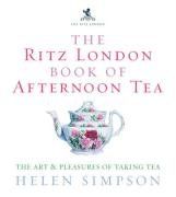 The Ritz London Book of Afternoon Tea: The Art and Pleasures of Taking Tea