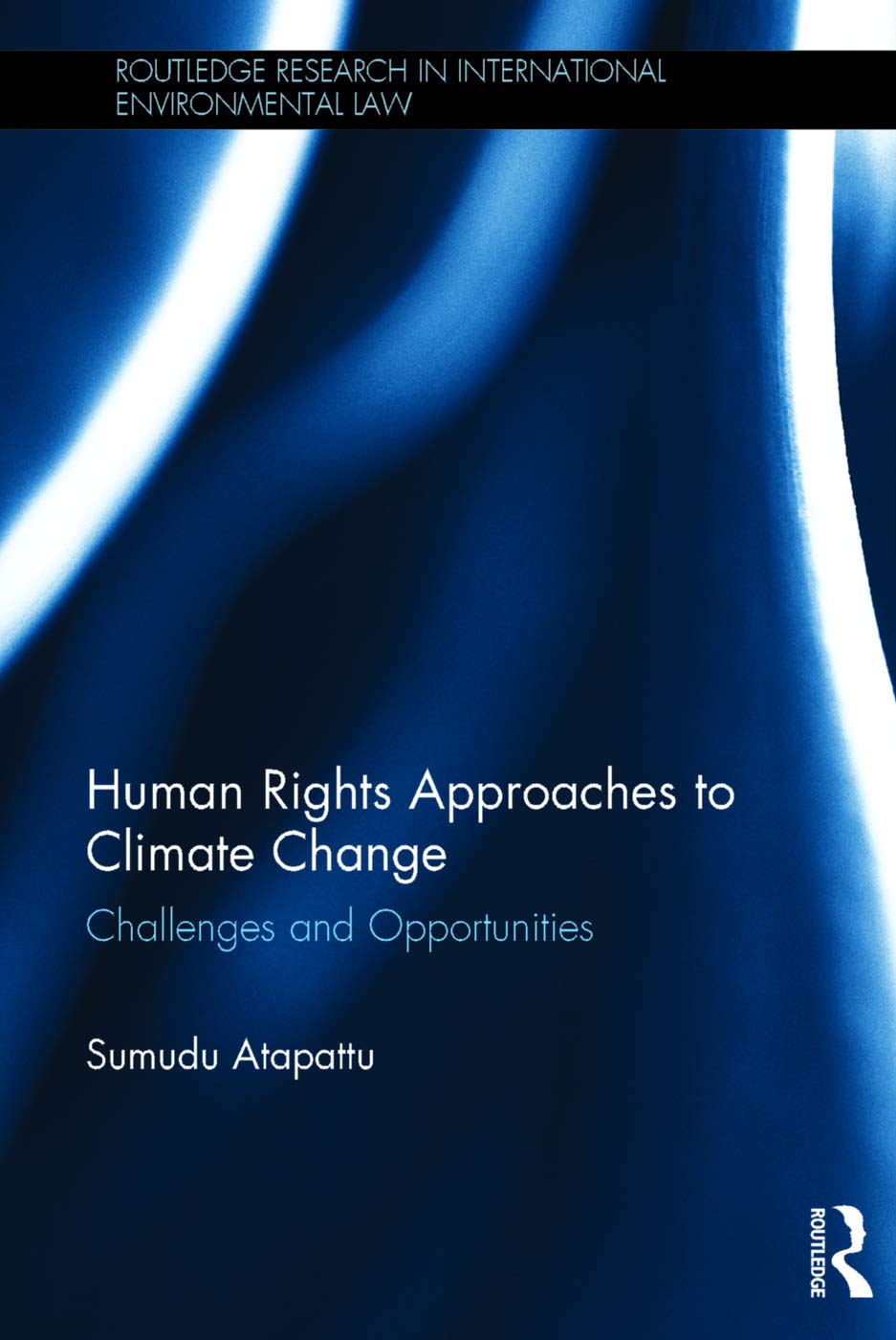 Human Rights Approaches to Climate Change: Challenges and Opportunities (Routledge Research in International Environmental Law)